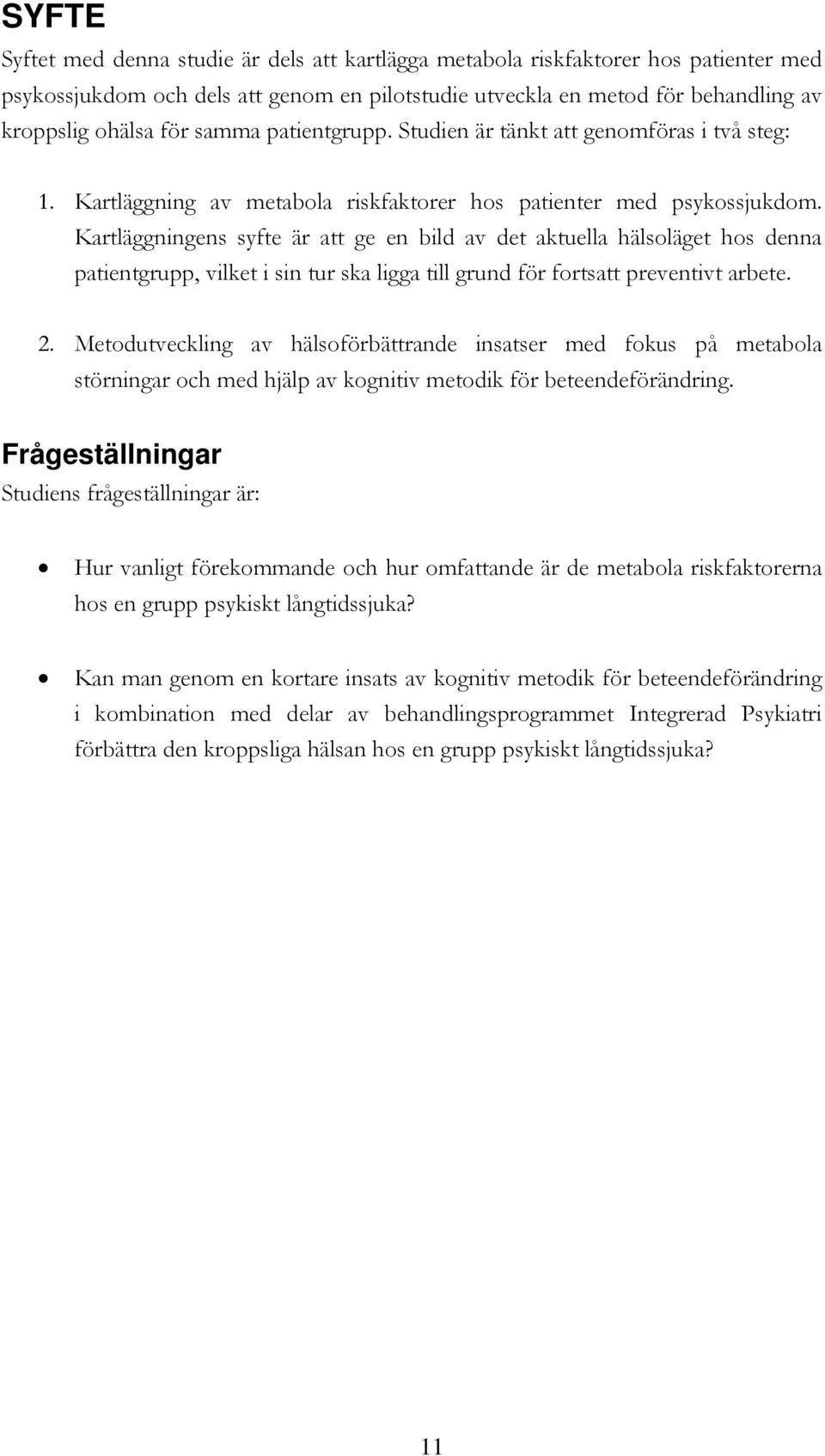 Kartläggningens syfte är att ge en bild av det aktuella hälsoläget hos denna patientgrupp, vilket i sin tur ska ligga till grund för fortsatt preventivt arbete. 2.