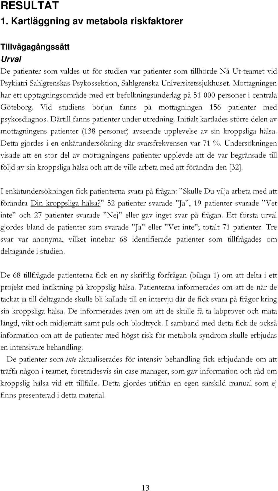 Universitetssjukhuset. Mottagningen har ett upptagningsområde med ett befolkningsunderlag på 51 000 personer i centrala Göteborg.