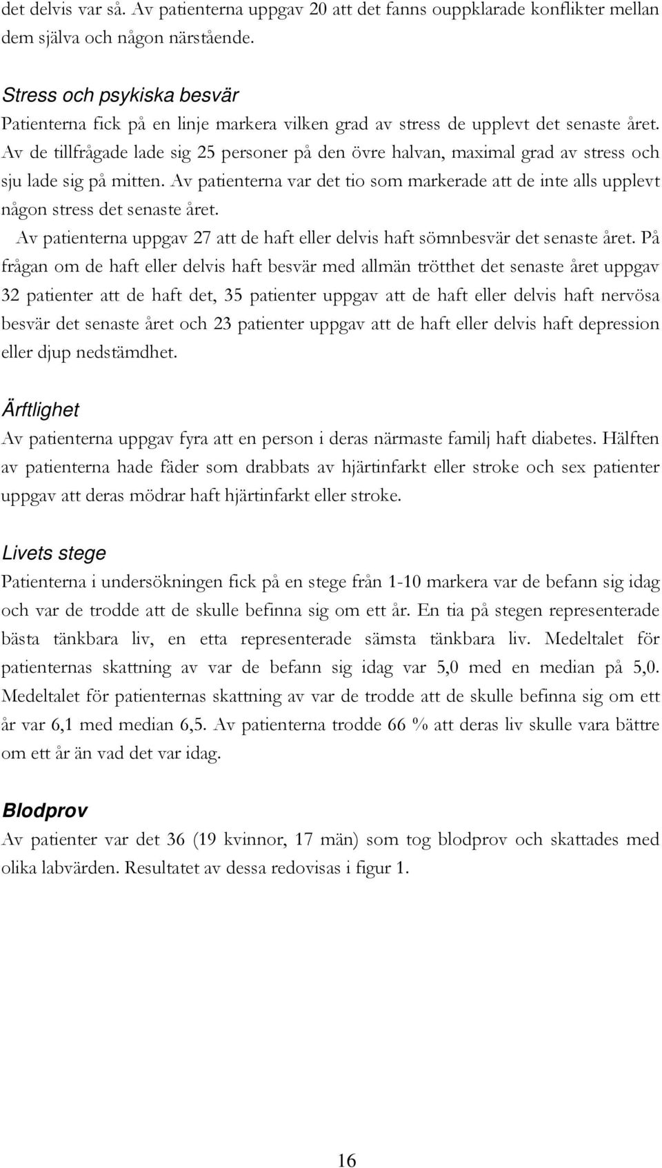 Av de tillfrågade lade sig 25 personer på den övre halvan, maximal grad av stress och sju lade sig på mitten.