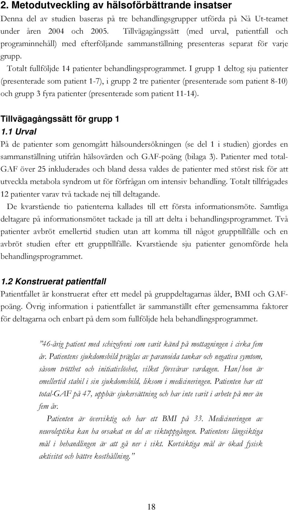 I grupp 1 deltog sju patienter (presenterade som patient 1-7), i grupp 2 tre patienter (presenterade som patient 8-10) och grupp 3 fyra patienter (presenterade som patient 11-14).