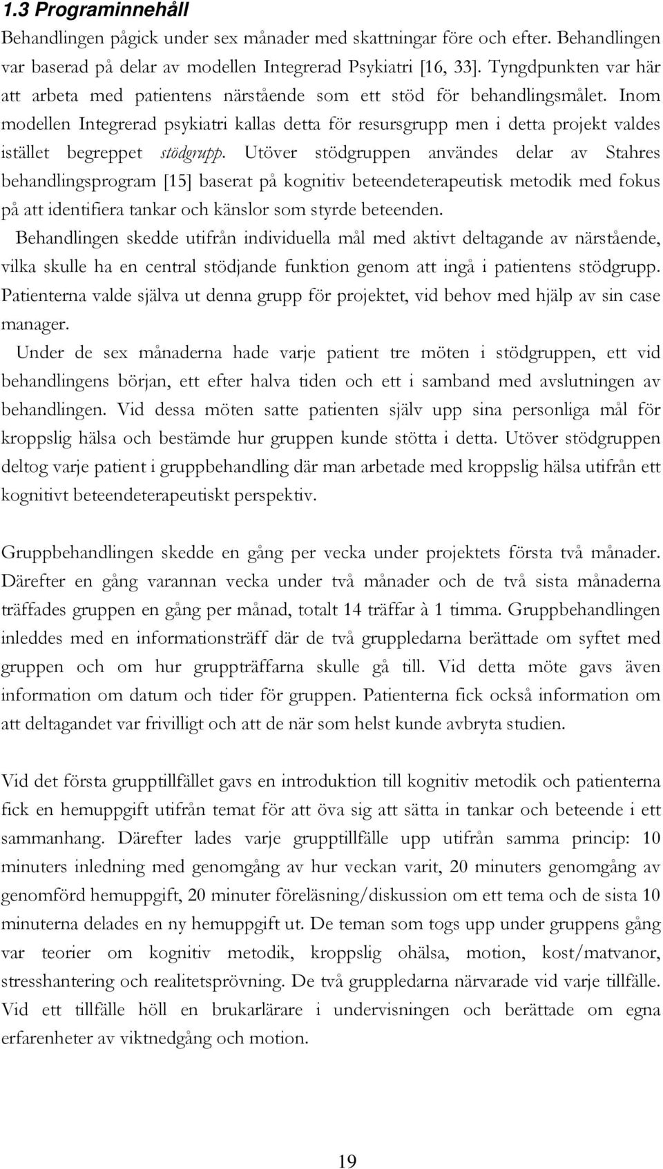 Inom modellen Integrerad psykiatri kallas detta för resursgrupp men i detta projekt valdes istället begreppet stödgrupp.