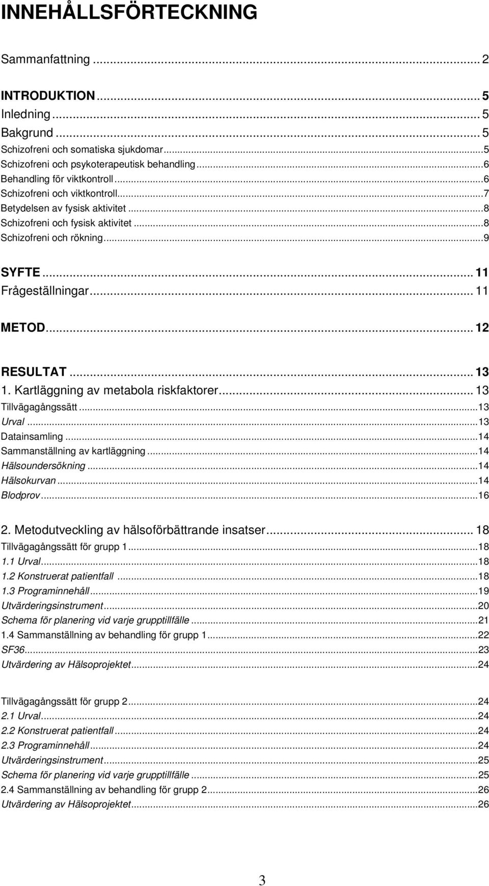 .. 11 METOD... 12 RESULTAT... 13 1. Kartläggning av metabola riskfaktorer... 13 Tillvägagångssätt...13 Urval...13 Datainsamling...14 Sammanställning av kartläggning...14 Hälsoundersökning.