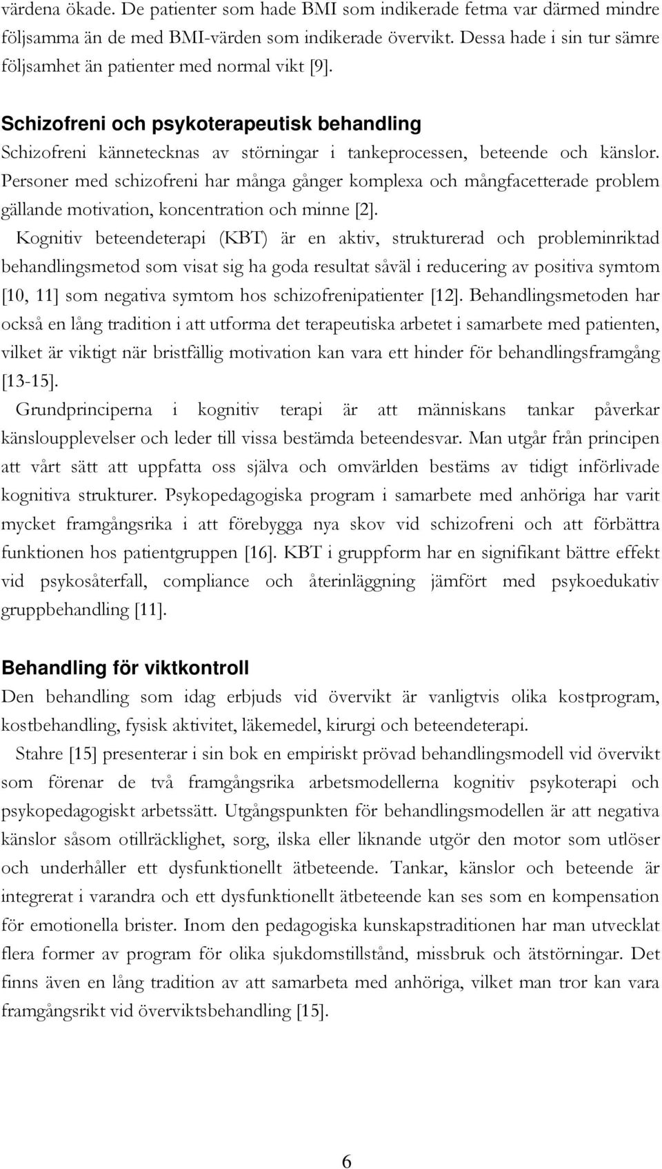 Personer med schizofreni har många gånger komplexa och mångfacetterade problem gällande motivation, koncentration och minne [2].