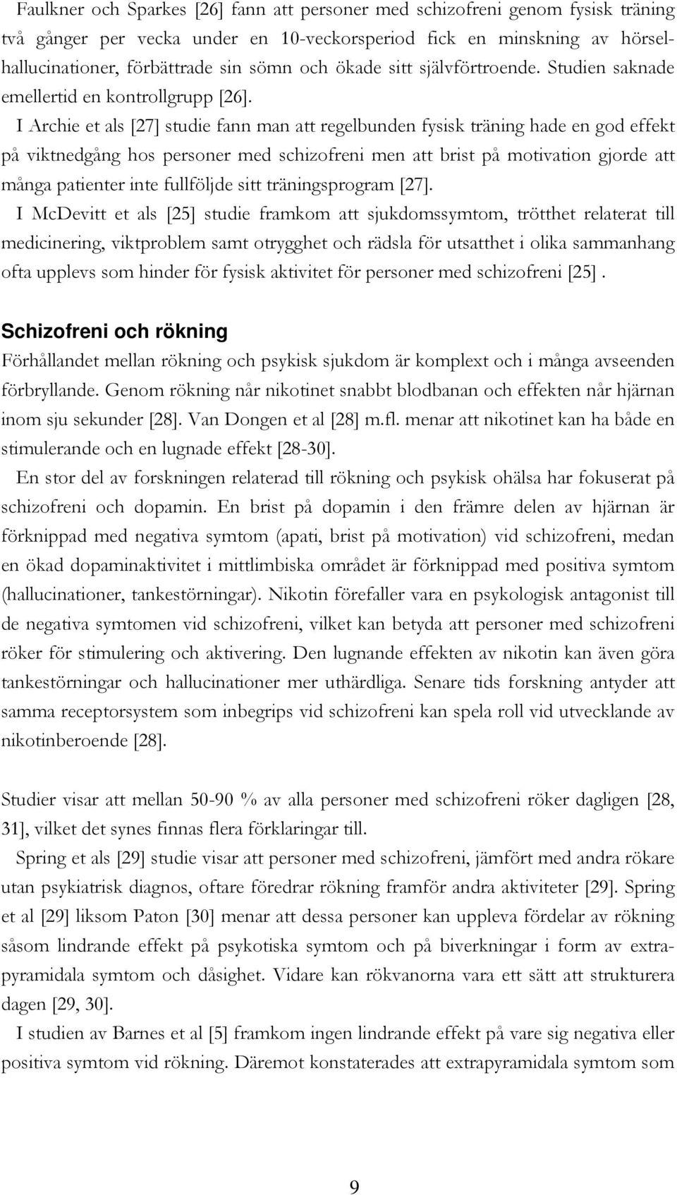 I Archie et als [27] studie fann man att regelbunden fysisk träning hade en god effekt på viktnedgång hos personer med schizofreni men att brist på motivation gjorde att många patienter inte