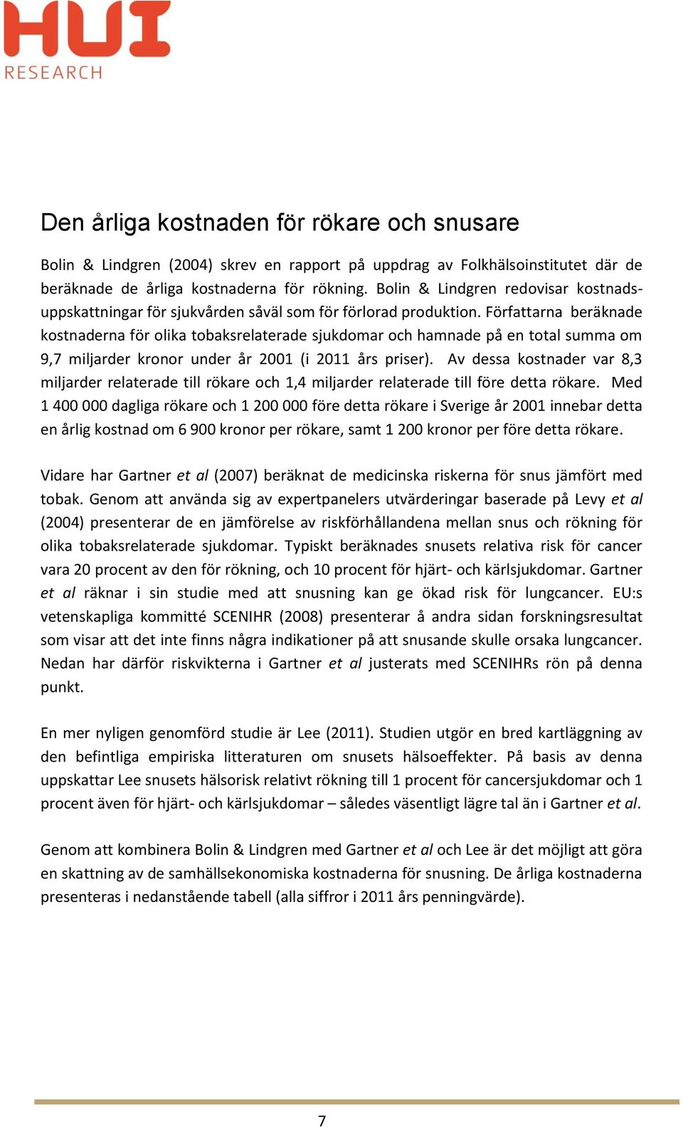 Författarna beräknade kostnaderna för olika tobaksrelaterade sjukdomar och hamnade på en total summa om 9,7 miljarder kronor under år 2001 (i 2011 års priser).