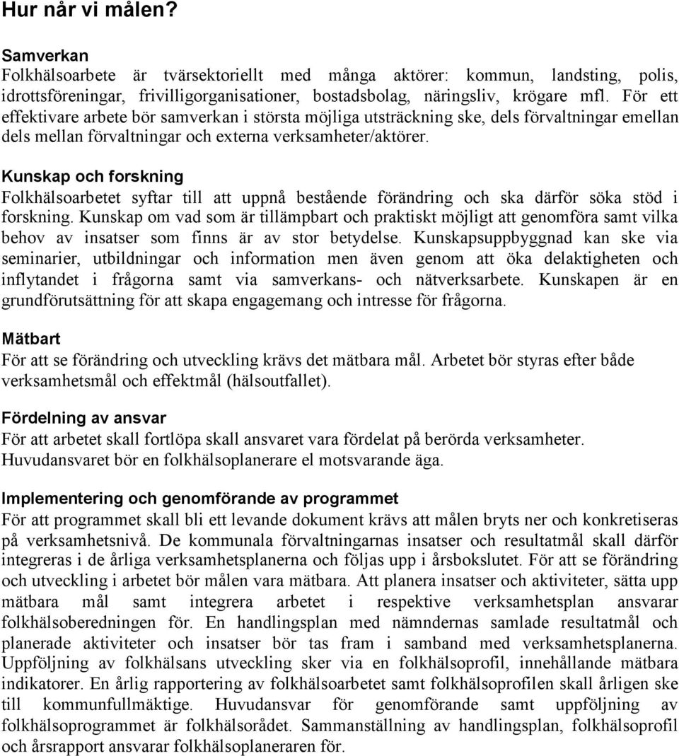 Kunskap och forskning Folkhälsoarbetet syftar till att uppnå bestående förändring och ska därför söka stöd i forskning.