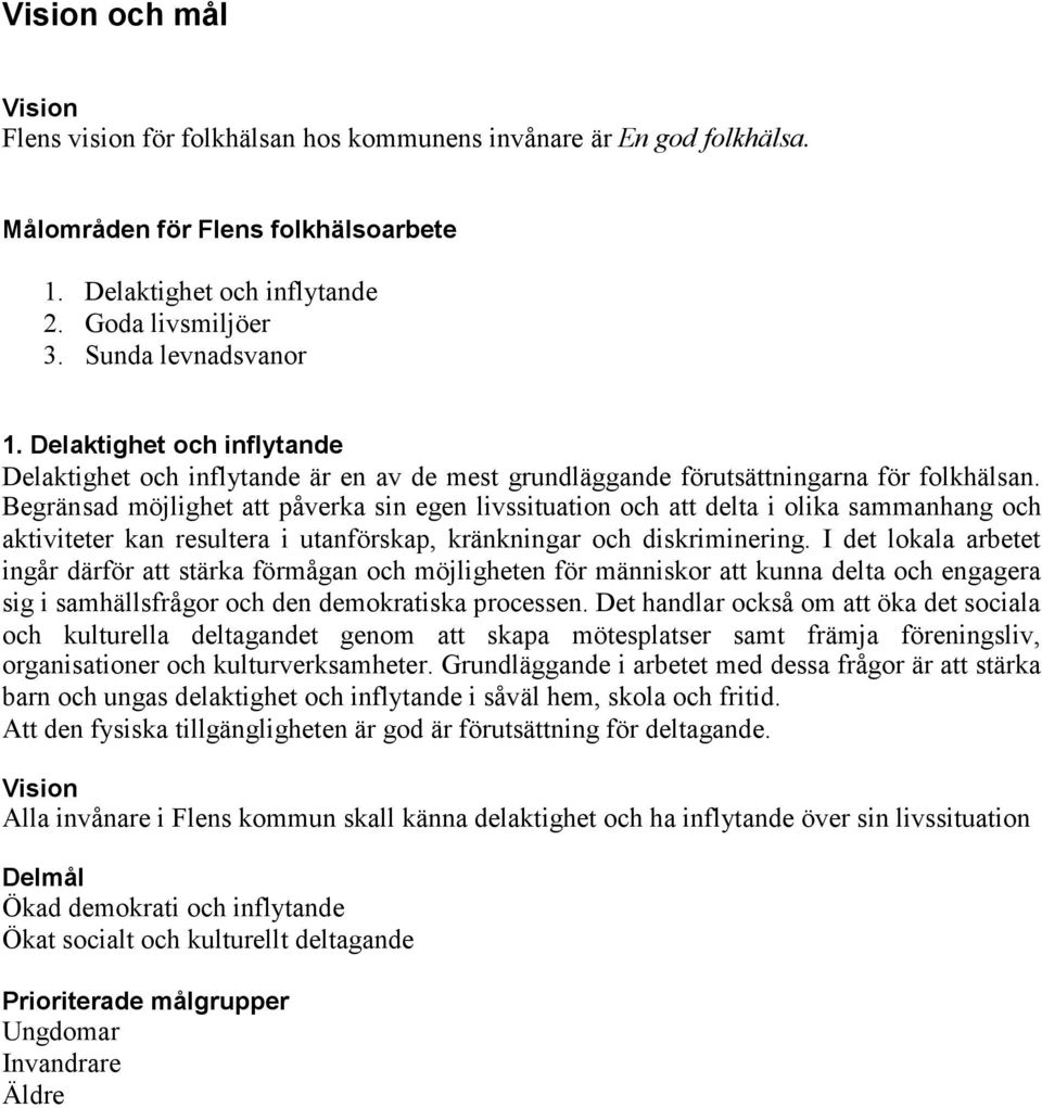 Begränsad möjlighet att påverka sin egen livssituation och att delta i olika sammanhang och aktiviteter kan resultera i utanförskap, kränkningar och diskriminering.