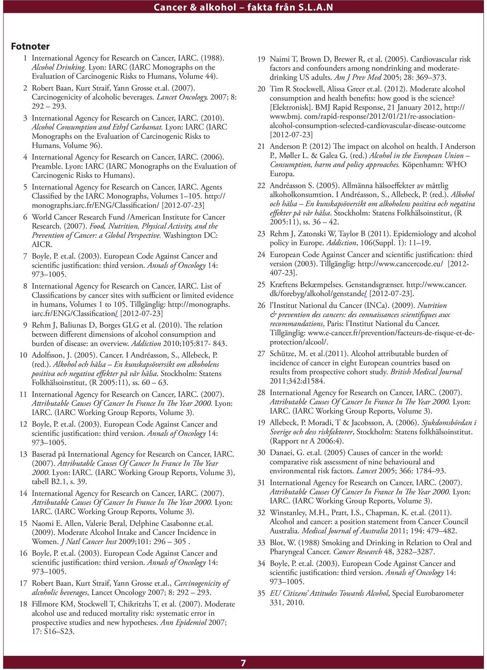 Alcohol Consumption and Ethyl Carbamat. Lyon: IARC (IARC Monographs on the Evaluation of Carcinogenic Risks to Humans, Volume 96). 4 International Agency for Research on Cancer, IARC. (2006).