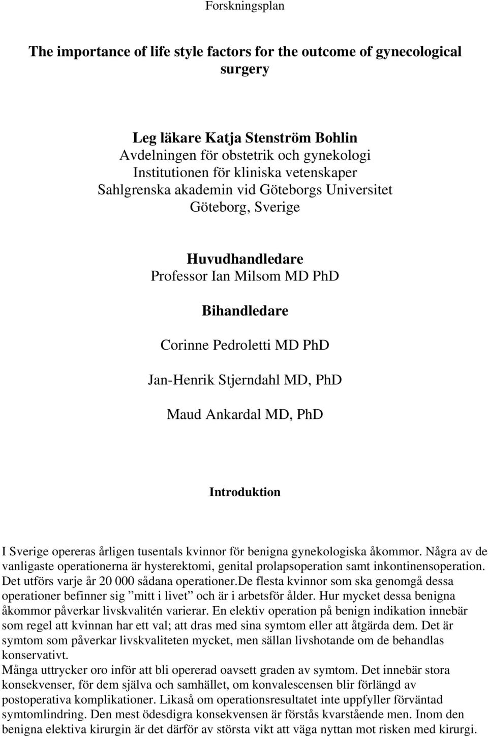 Ankardal MD, PhD Introduktion I Sverige opereras årligen tusentals kvinnor för benigna gynekologiska åkommor.