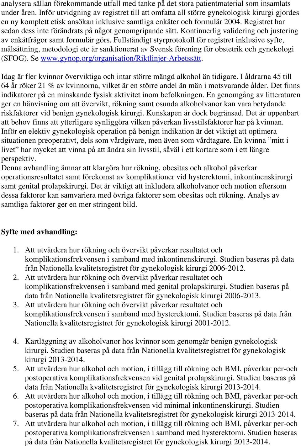 Registret har sedan dess inte förändrats på något genomgripande sätt. Kontinuerlig validering och justering av enkätfrågor samt formulär görs.