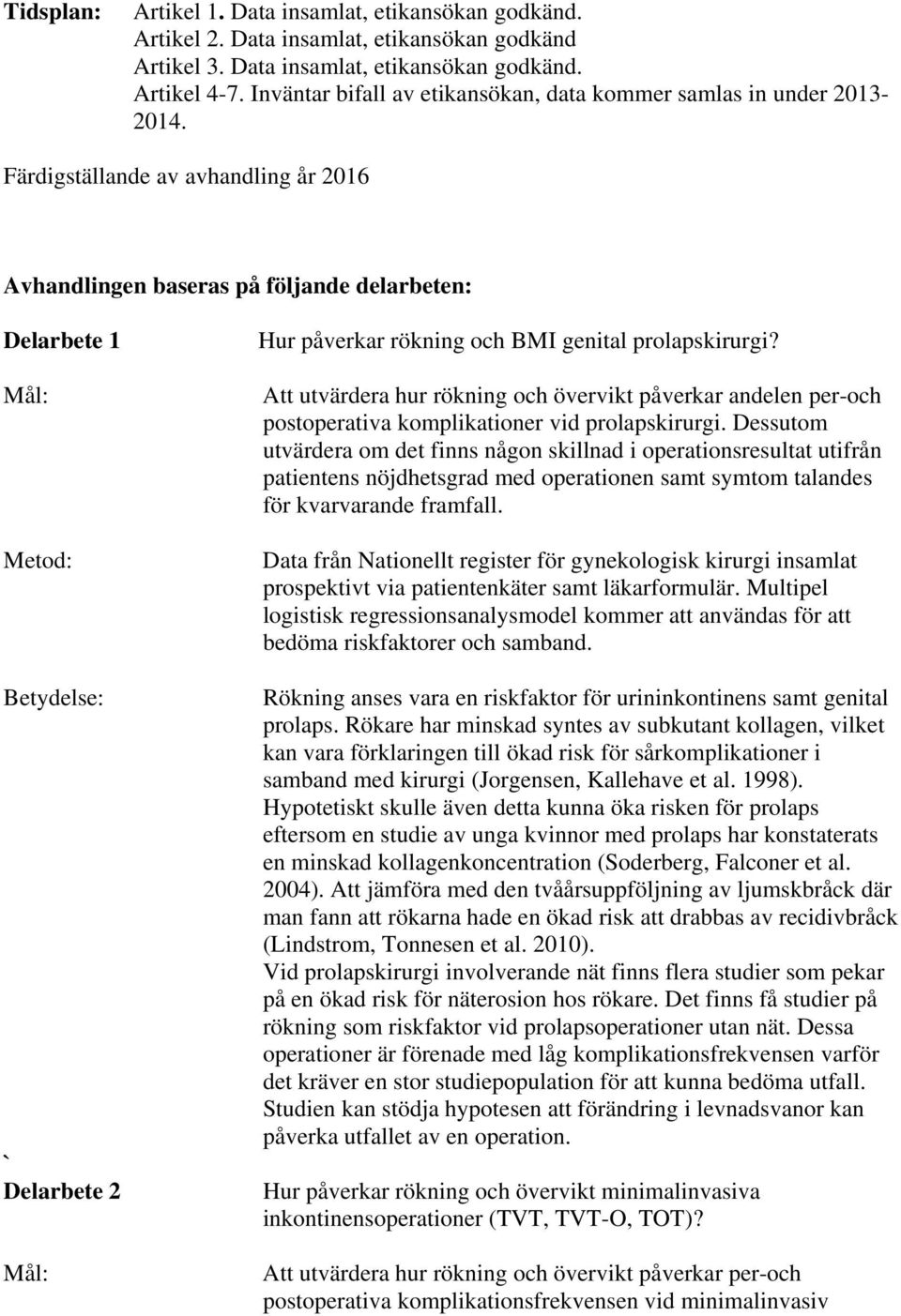 Färdigställande av avhandling år 2016 Avhandlingen baseras på följande delarbeten: Delarbete 1 Mål: ` Delarbete 2 Mål: Hur påverkar rökning och BMI genital prolapskirurgi?