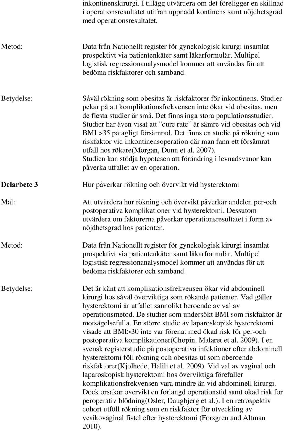 Delarbete 3 Mål: Såväl rökning som obesitas är riskfaktorer för inkontinens. Studier pekar på att komplikationsfrekvensen inte ökar vid obesitas, men de flesta studier är små.