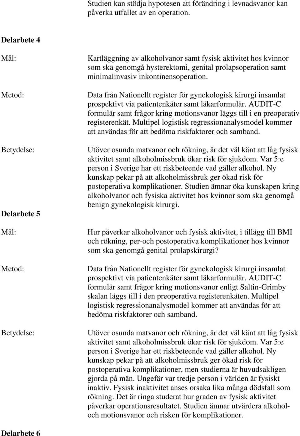 prospektivt via patientenkäter samt läkarformulär. AUDIT-C formulär samt frågor kring motionsvanor läggs till i en preoperativ registerenkät.