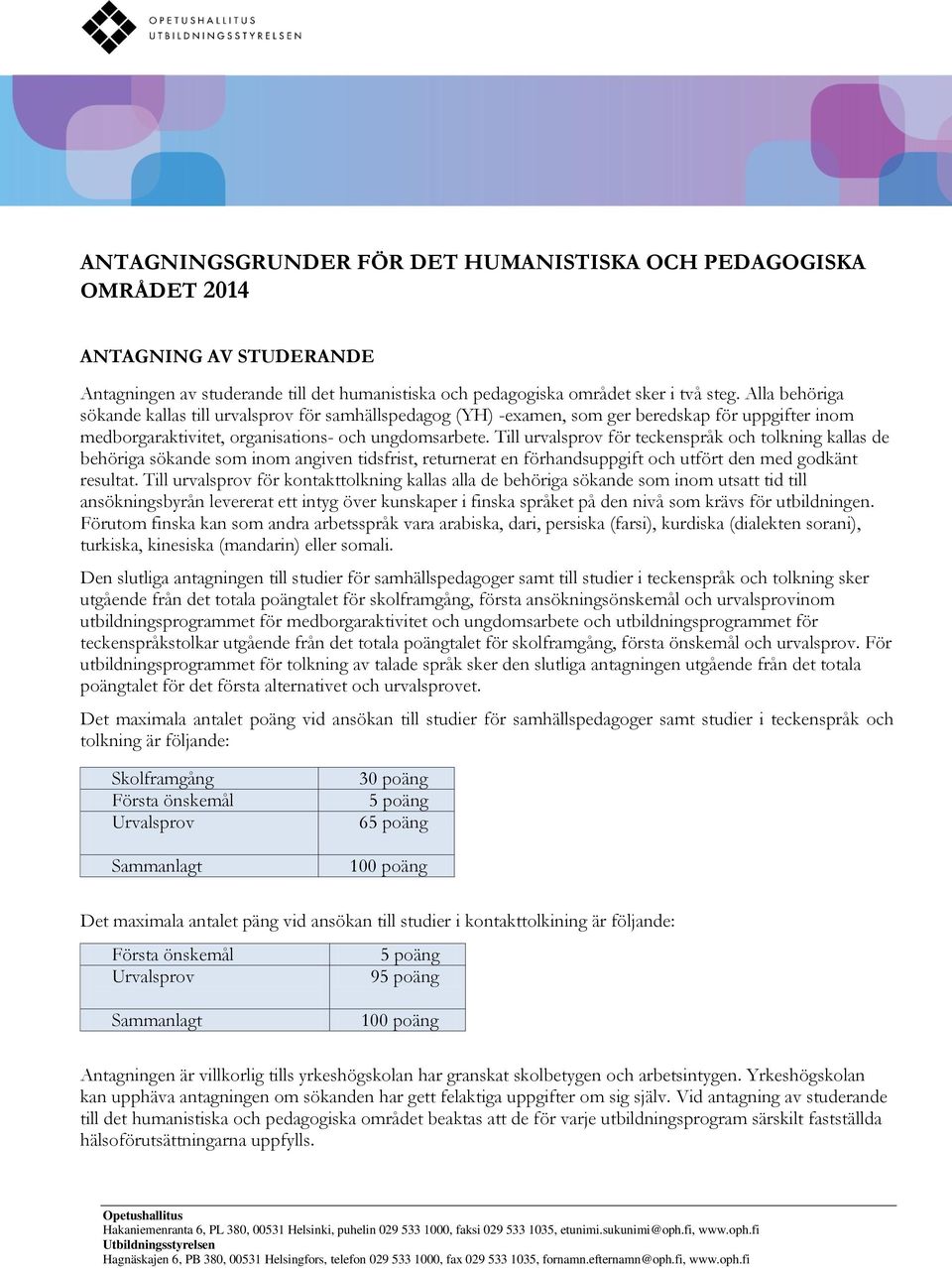 Till urvalsprov för teckenspråk och tolkning kallas de behöriga sökande som inom angiven tidsfrist, returnerat en förhandsuppgift och utfört den med godkänt resultat.