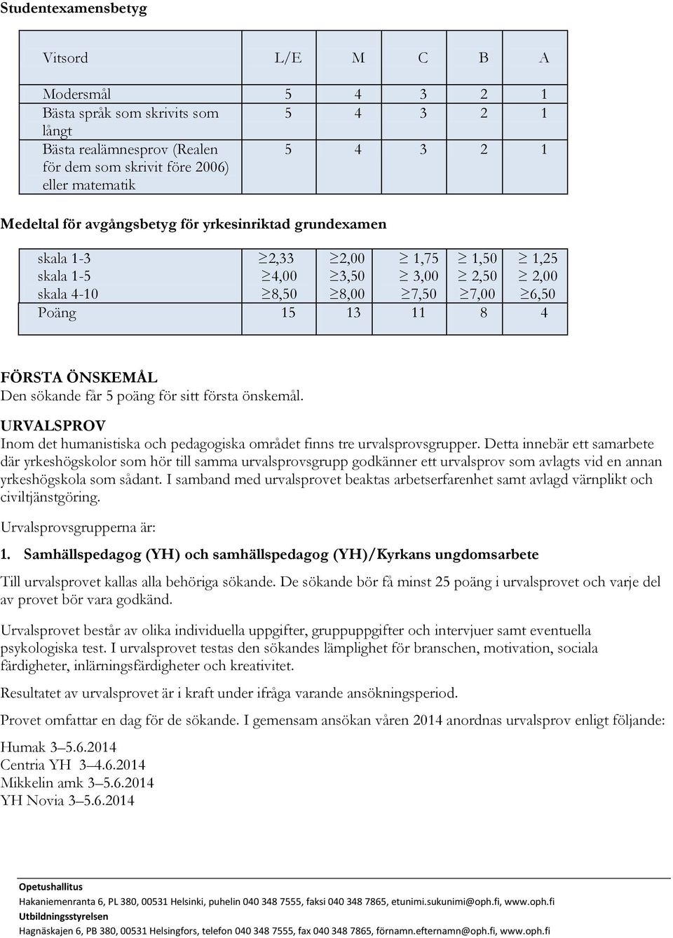 sitt första önskemål. URVALSPROV Inom det humanistiska och pedagogiska området finns tre urvalsprovsgrupper.