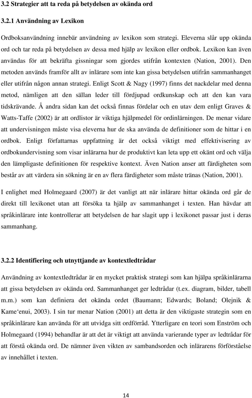 Den metoden används framför allt av inlärare som inte kan gissa betydelsen utifrån sammanhanget eller utifrån någon annan strategi.