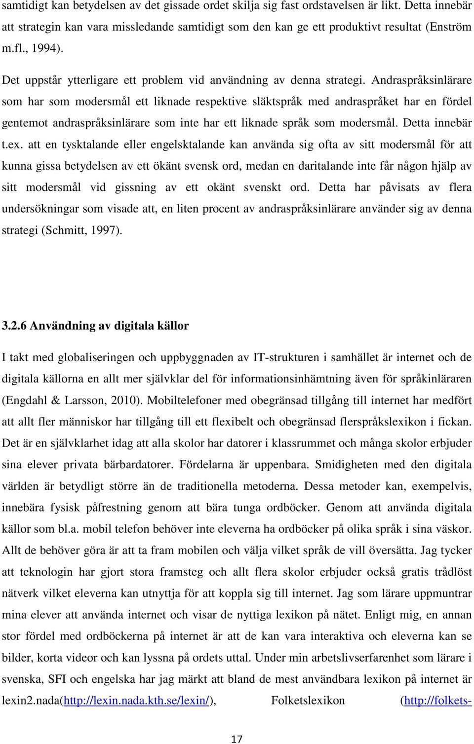 Andraspråksinlärare som har som modersmål ett liknade respektive släktspråk med andraspråket har en fördel gentemot andraspråksinlärare som inte har ett liknade språk som modersmål. Detta innebär t.