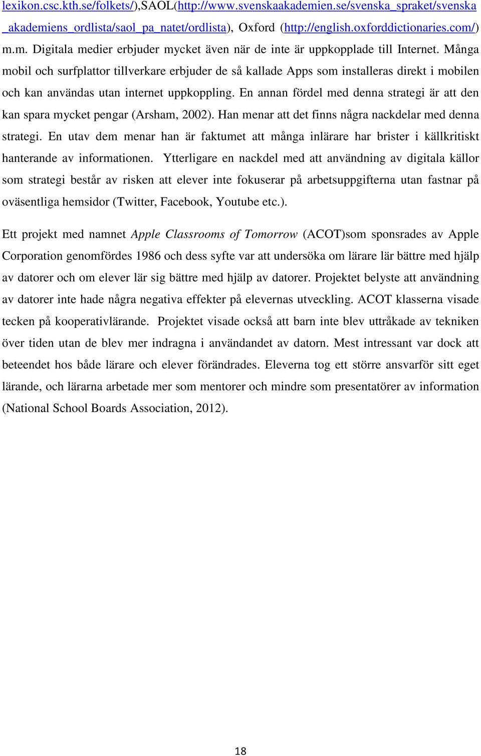 En annan fördel med denna strategi är att den kan spara mycket pengar (Arsham, 2002). Han menar att det finns några nackdelar med denna strategi.