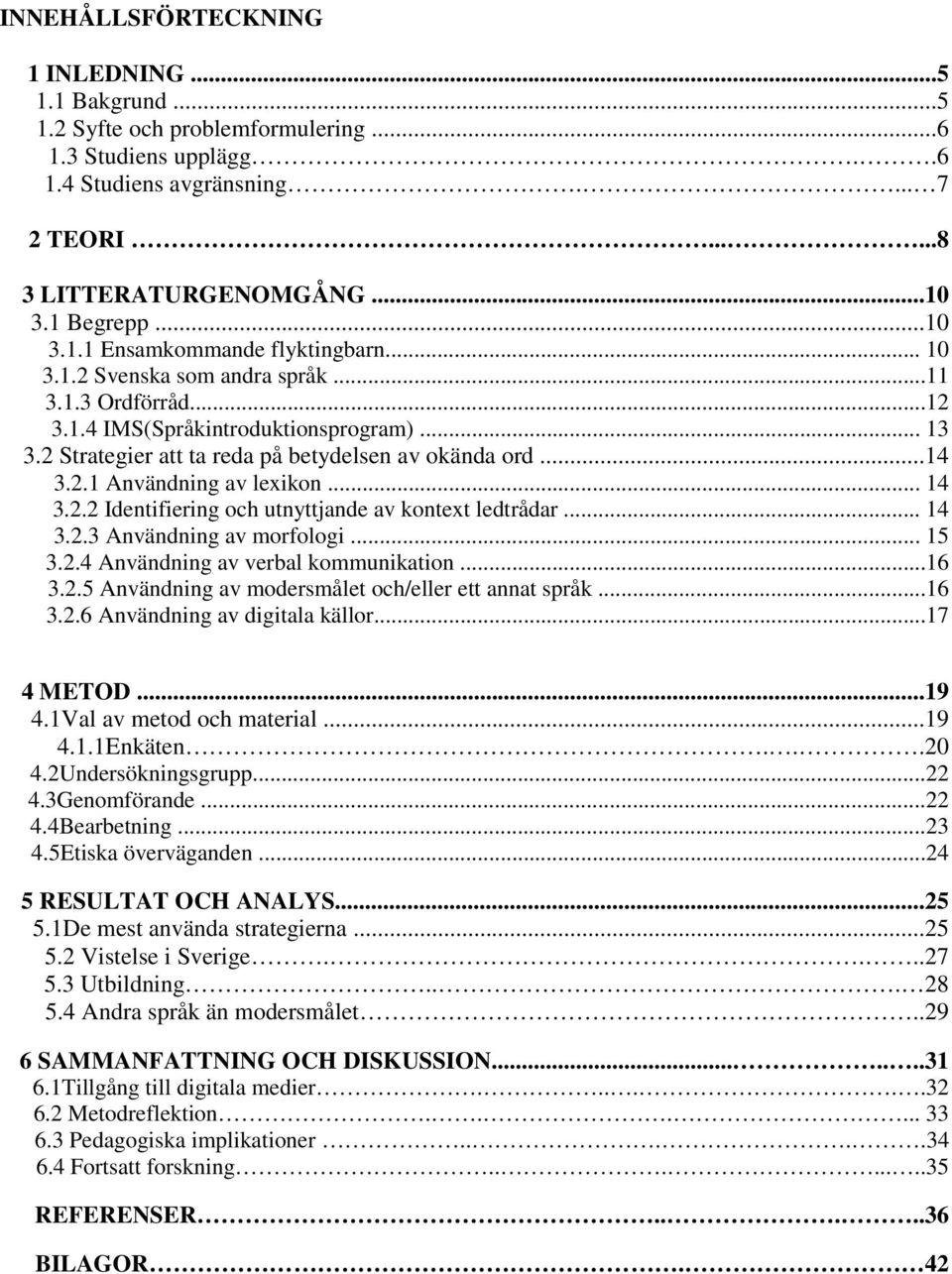 ..14 3.2.1 Användning av lexikon... 14 3.2.2 Identifiering och utnyttjande av kontext ledtrådar... 14 3.2.3 Användning av morfologi... 15 3.2.4 Användning av verbal kommunikation...16 3.2.5 Användning av modersmålet och/eller ett annat språk.