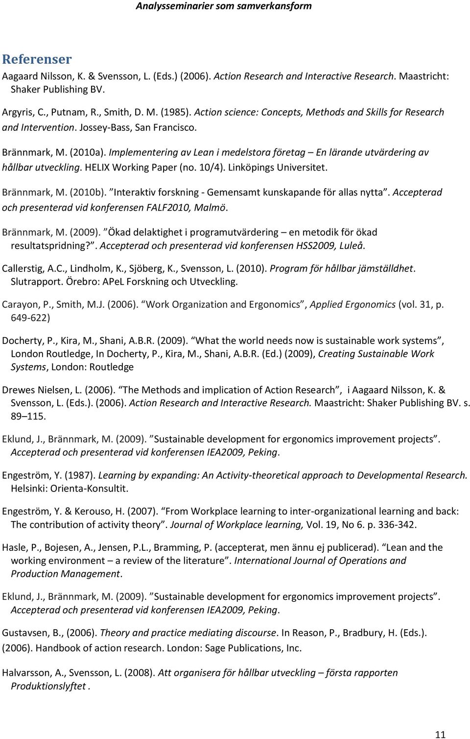 Implementering av Lean i medelstora företag En lärande utvärdering av hållbar utveckling. HELIX Working Paper (no. 10/4). Linköpings Universitet. Brännmark, M. (2010b).