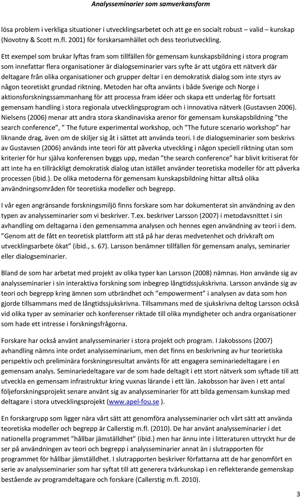 deltagare från olika organisationer och grupper deltar i en demokratisk dialog som inte styrs av någon teoretiskt grundad riktning.