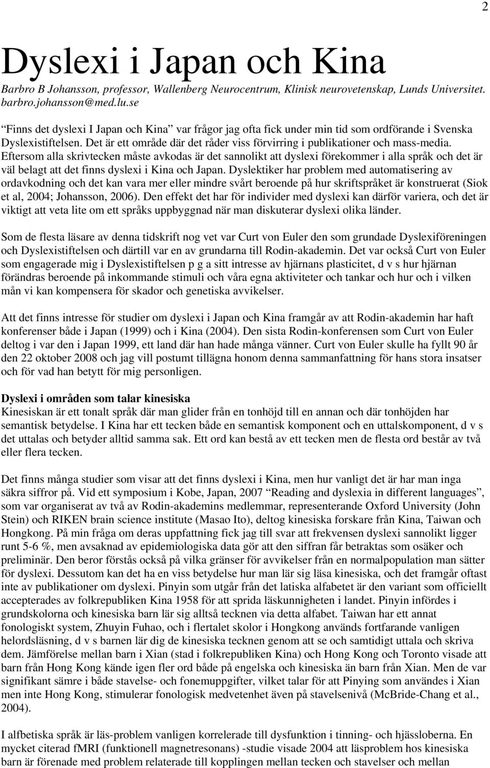 Eftersom alla skrivtecken måste avkodas är det sannolikt att dyslexi förekommer i alla språk och det är väl belagt att det finns dyslexi i Kina och Japan.