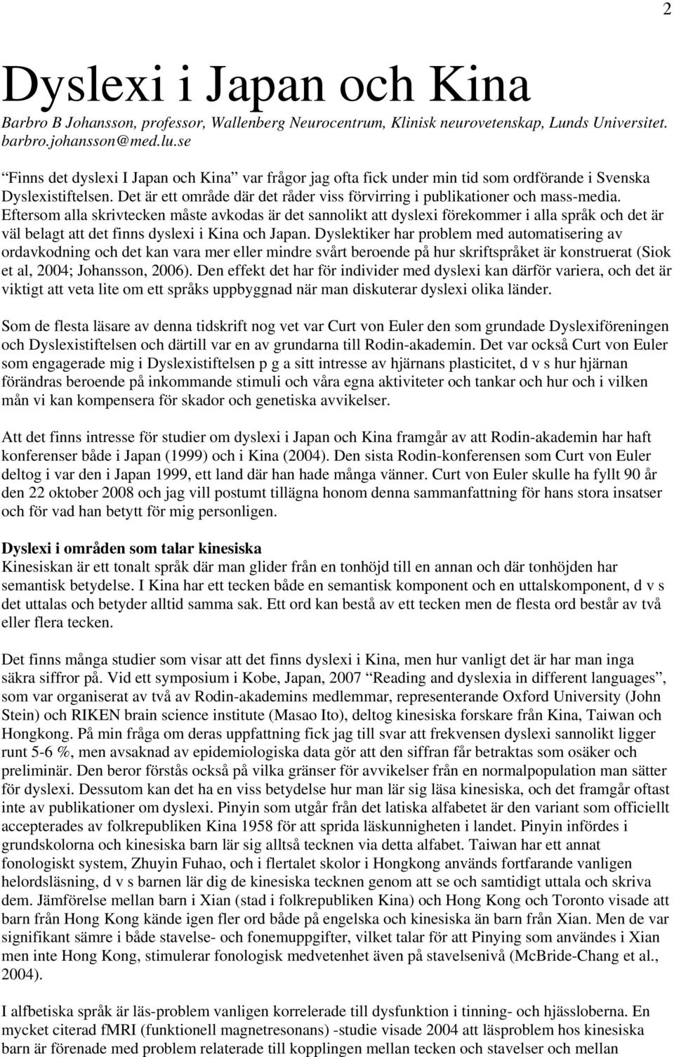 Eftersom alla skrivtecken måste avkodas är det sannolikt att dyslexi förekommer i alla språk och det är väl belagt att det finns dyslexi i Kina och Japan.