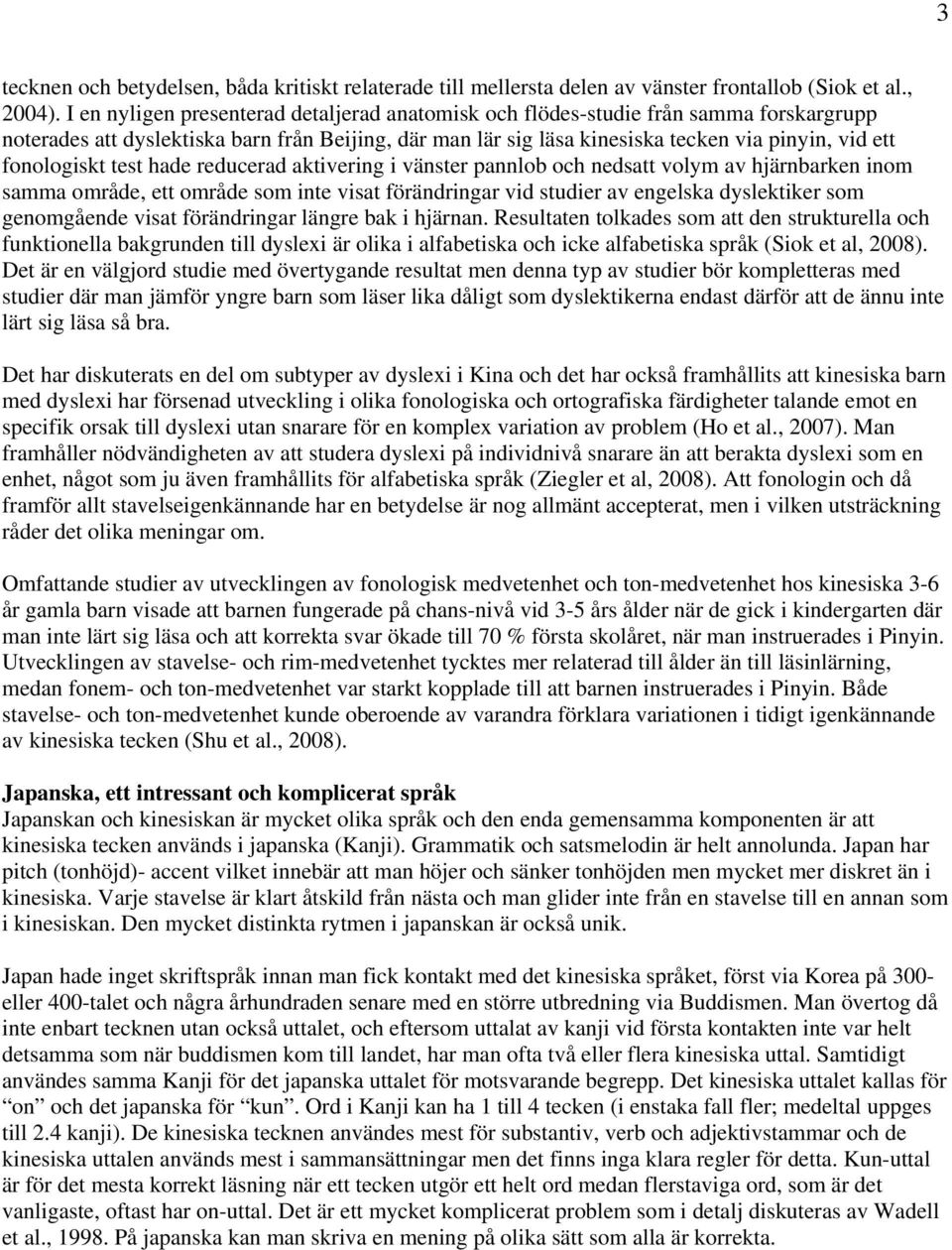 fonologiskt test hade reducerad aktivering i vänster pannlob och nedsatt volym av hjärnbarken inom samma område, ett område som inte visat förändringar vid studier av engelska dyslektiker som