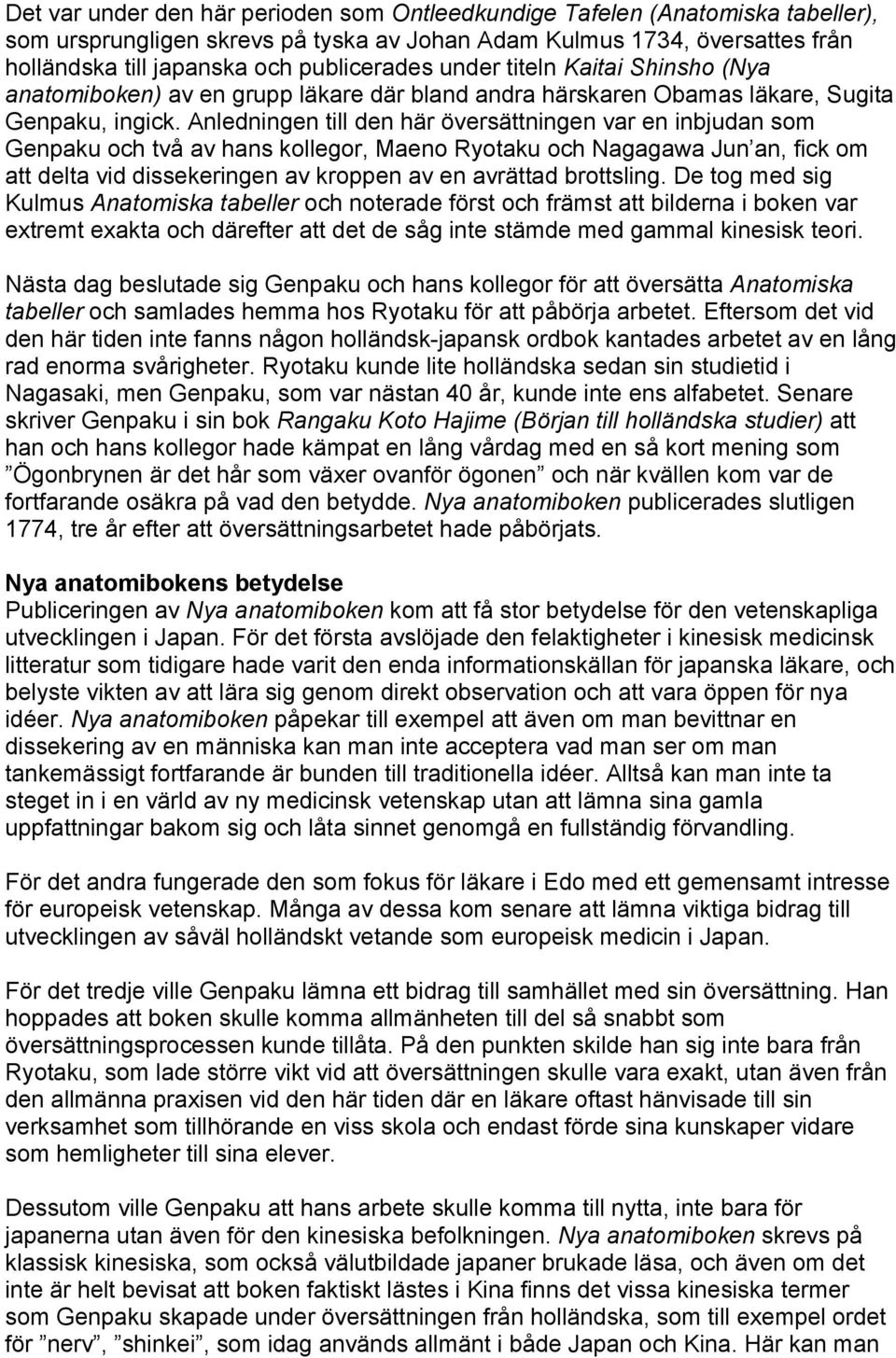 Anledningen till den här översättningen var en inbjudan som Genpaku och två av hans kollegor, Maeno Ryotaku och Nagagawa Jun an, fick om att delta vid dissekeringen av kroppen av en avrättad