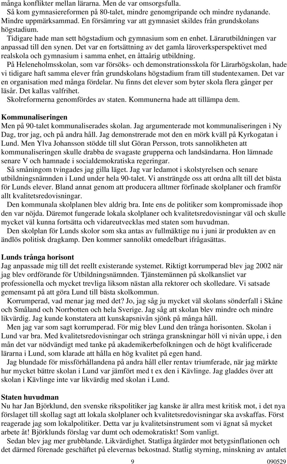 Det var en fortsättning av det gamla läroverksperspektivet med realskola och gymnasium i samma enhet, en åttaårig utbildning.