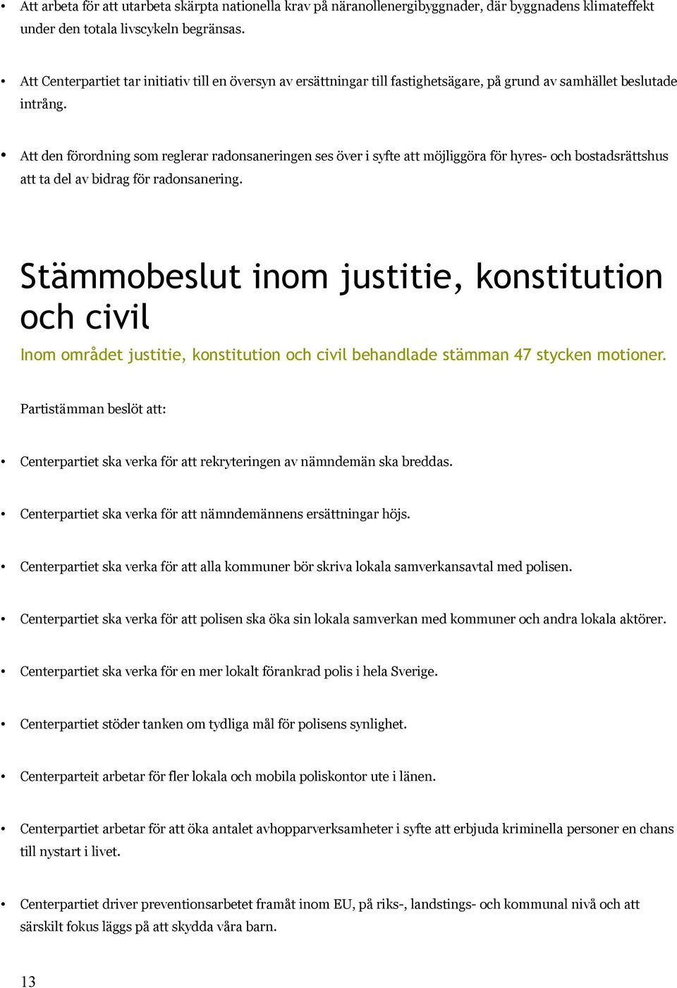 Att den förordning som reglerar radonsaneringen ses över i syfte att möjliggöra för hyres- och bostadsrättshus att ta del av bidrag för radonsanering.