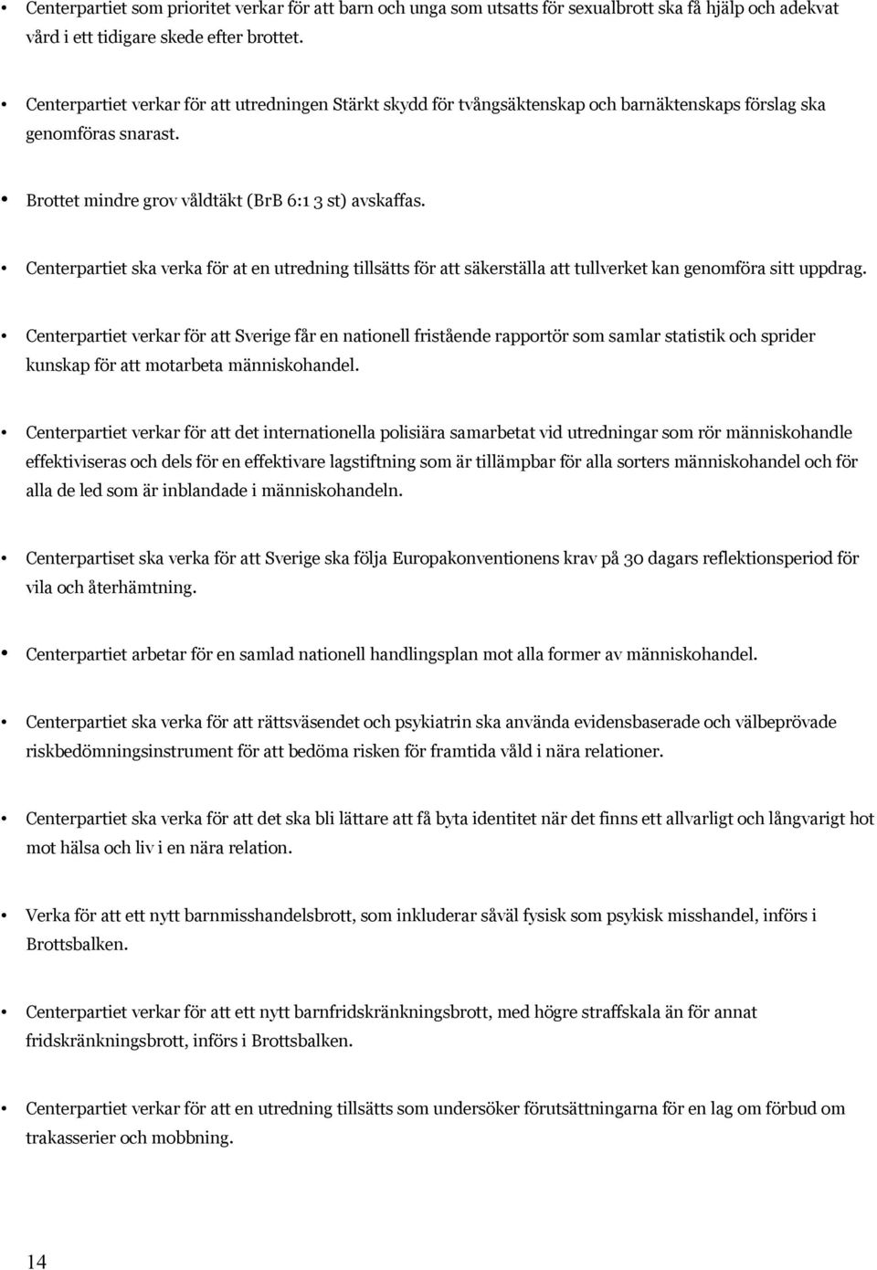 Centerpartiet ska verka för at en utredning tillsätts för att säkerställa att tullverket kan genomföra sitt uppdrag.