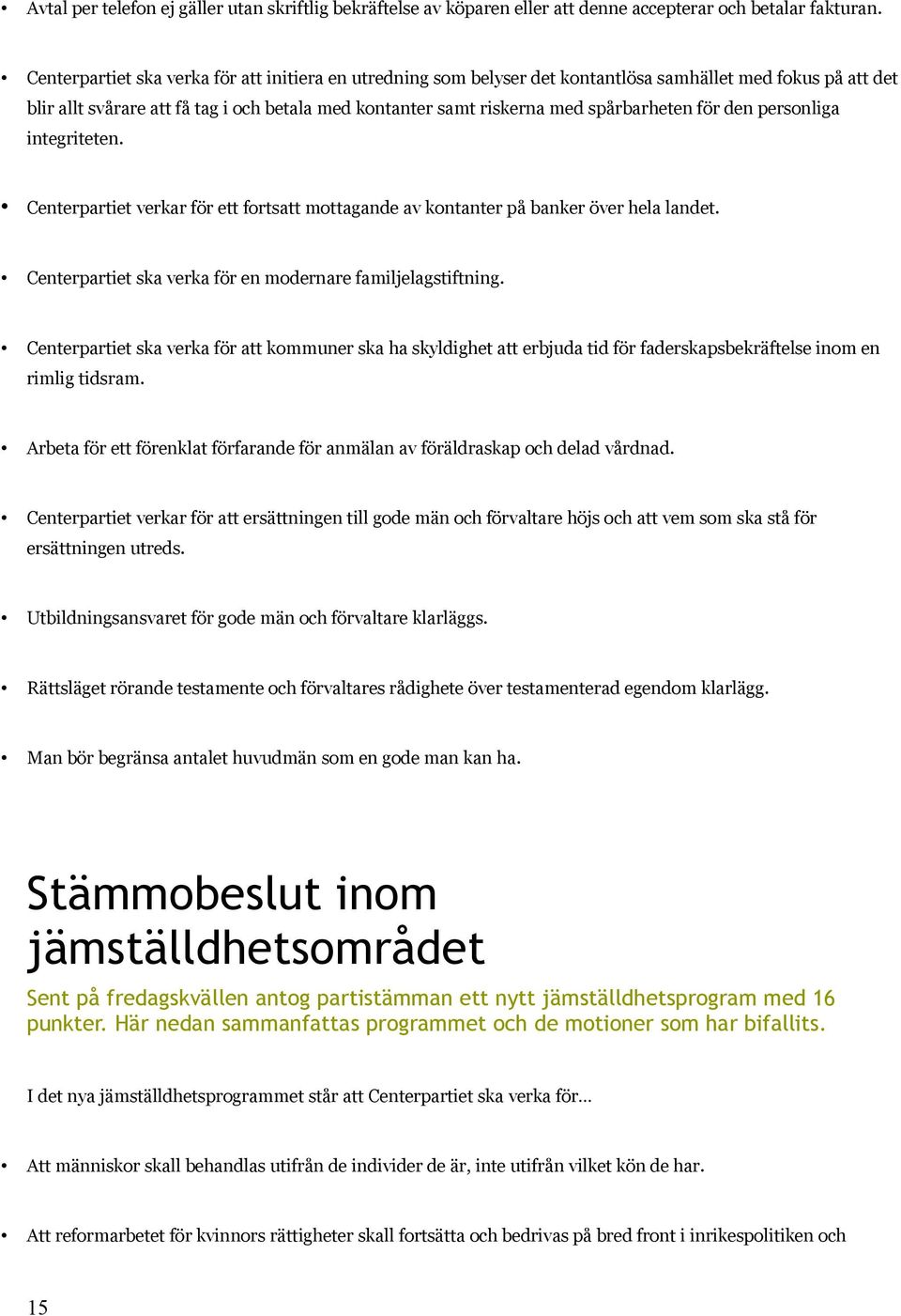 för den personliga integriteten. Centerpartiet verkar för ett fortsatt mottagande av kontanter på banker över hela landet. Centerpartiet ska verka för en modernare familjelagstiftning.