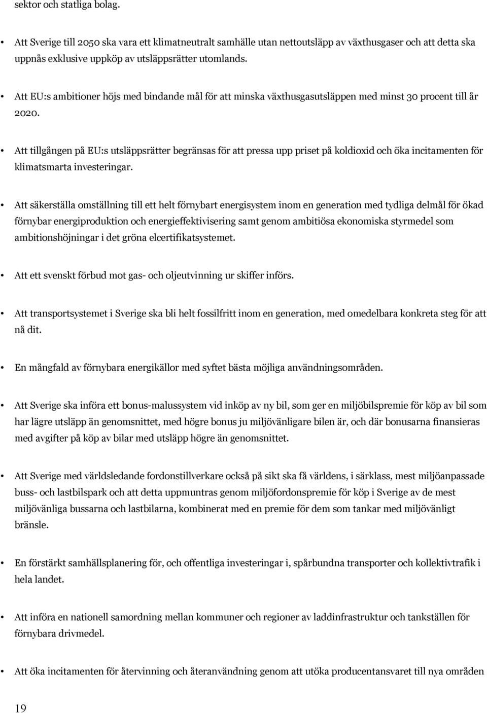 Att tillgången på EU:s utsläppsrätter begränsas för att pressa upp priset på koldioxid och öka incitamenten för klimatsmarta investeringar.