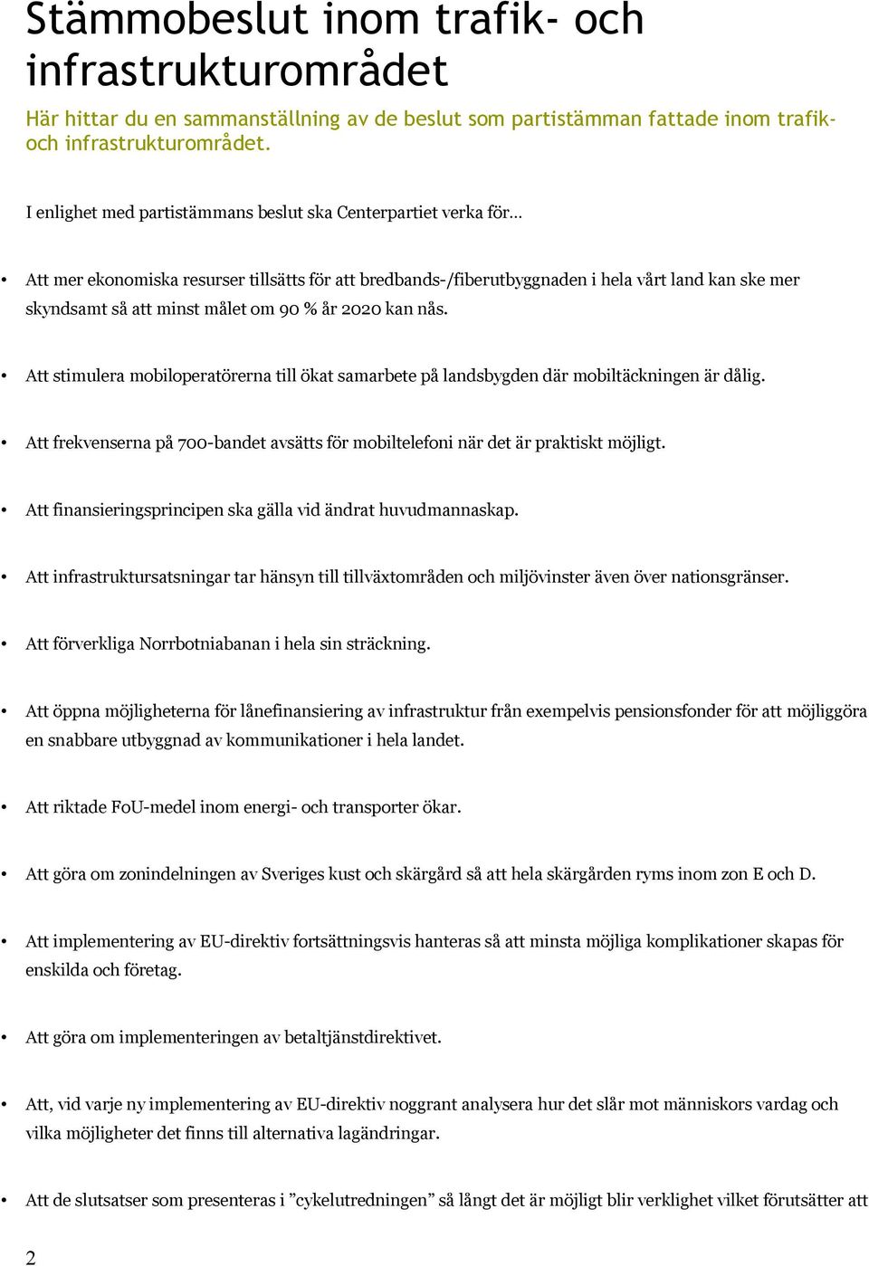 90 % år 2020 kan nås. Att stimulera mobiloperatörerna till ökat samarbete på landsbygden där mobiltäckningen är dålig.