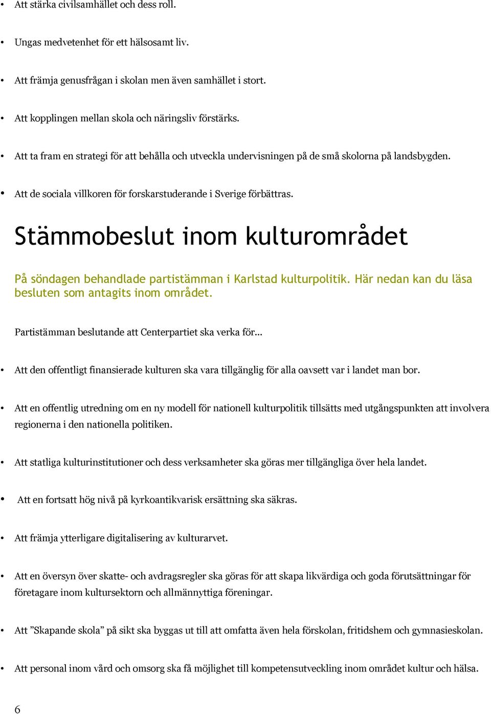 Stämmobeslut inom kulturområdet På söndagen behandlade partistämman i Karlstad kulturpolitik. Här nedan kan du läsa besluten som antagits inom området.