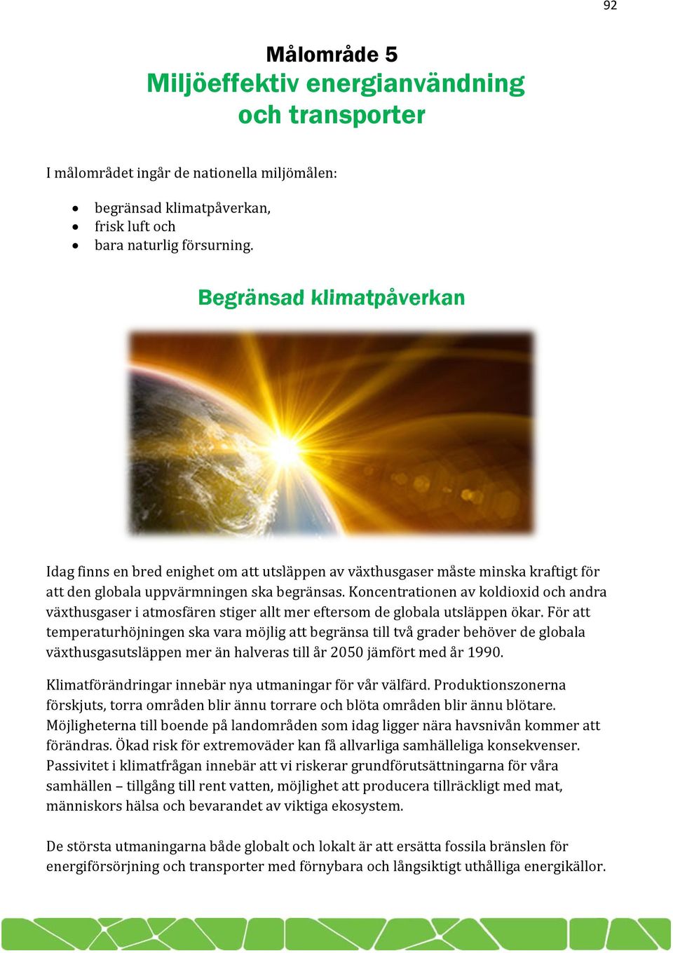 Koncentrationen av koldioxid och andra växthusgaser i atmosfären stiger allt mer eftersom de globala utsläppen ökar.