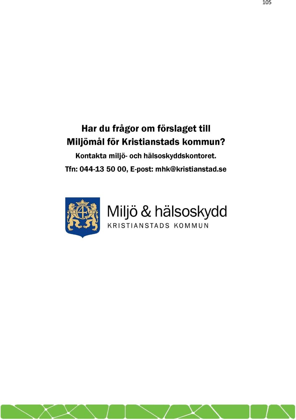 Kontakta miljö- och hälsoskyddskontoret.