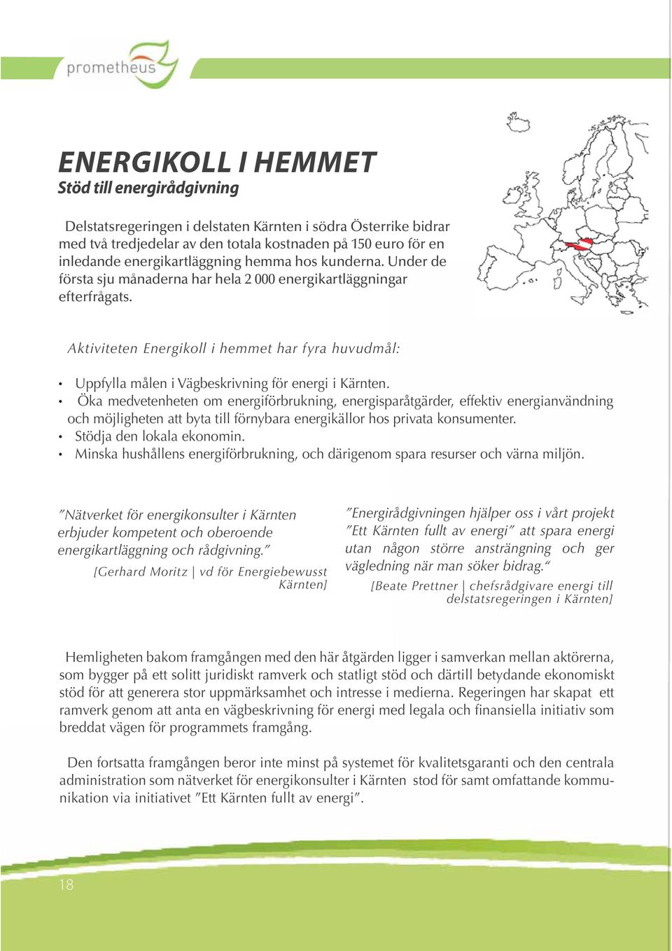 Aktiviteten Energikoll i hemmet har fyra huvudmål: Uppfylla målen i Vägbeskrivning för energi i Kärnten.