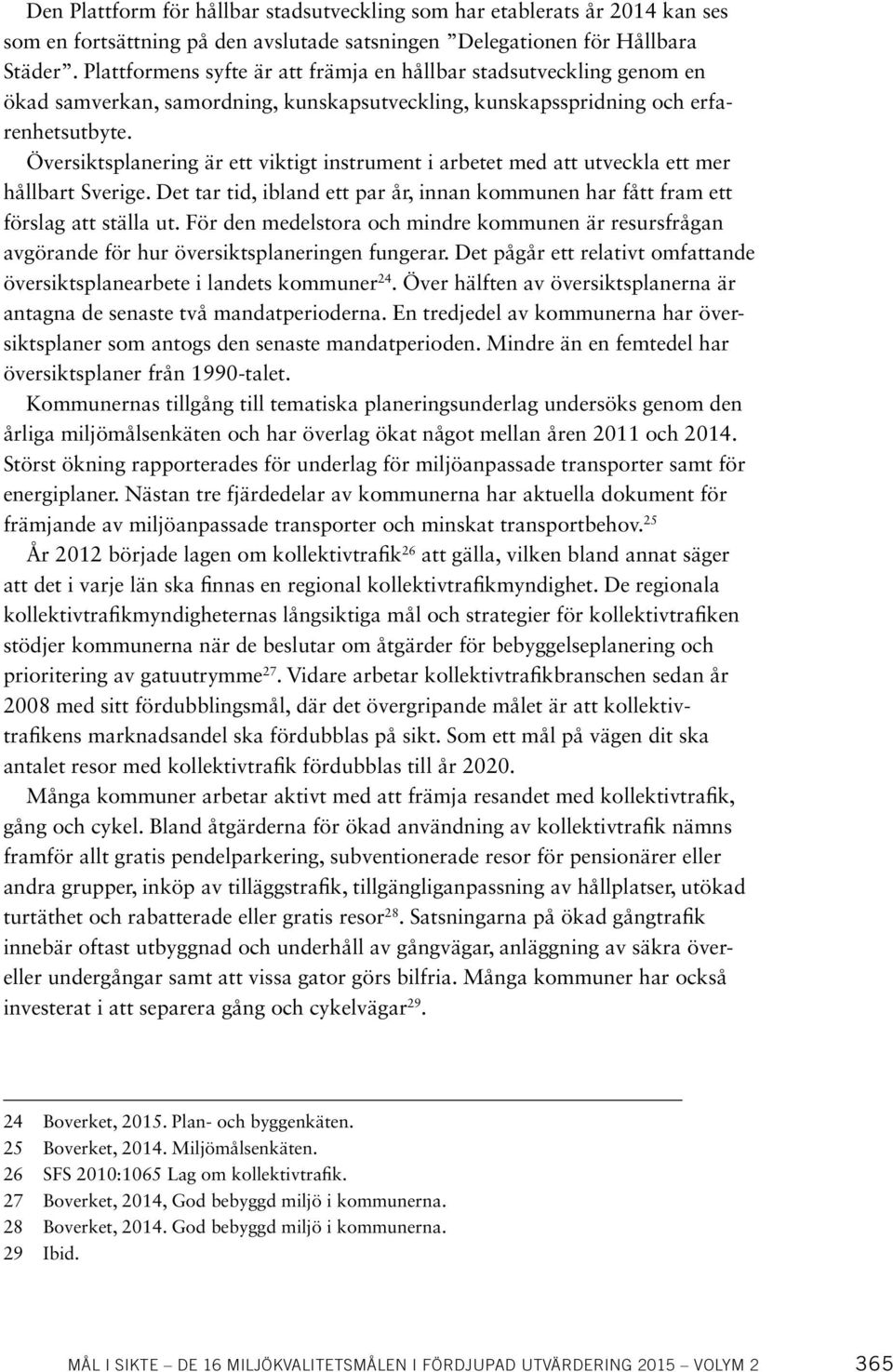 Översiktsplanering är ett viktigt instrument i arbetet med att utveckla ett mer hållbart Sverige. Det tar tid, ibland ett par år, innan kommunen har fått fram ett förslag att ställa ut.