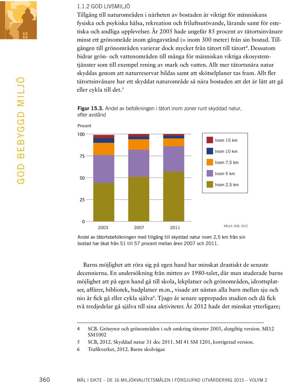 upplevelser. År 2005 hade ungefär 85 procent av tätortsinvånare minst ett grönområde inom gångavstånd (= inom 300 meter) från sin bostad.