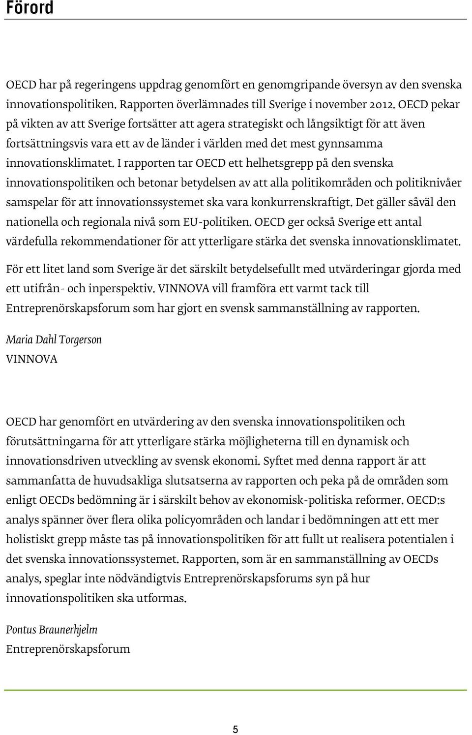 I rapporten tar OECD ett helhetsgrepp på den svenska innovationspolitiken och betonar betydelsen av att alla politikområden och politiknivåer samspelar för att innovationssystemet ska vara