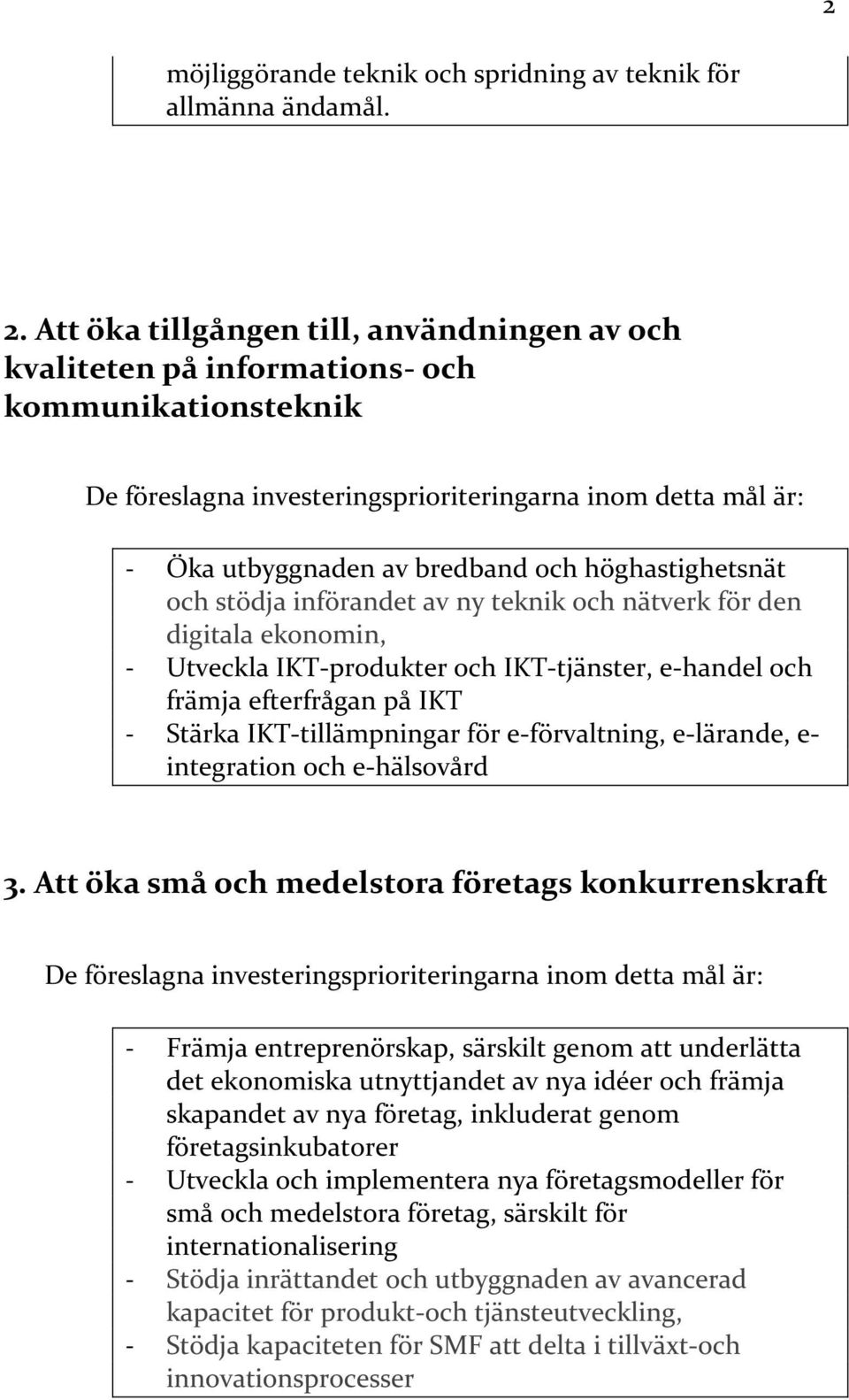 den digitala ekonomin, - Utveckla IKT-produkter och IKT-tjänster, e-handel och främja efterfrågan på IKT - Stärka IKT-tillämpningar för e-förvaltning, e-lärande, e- integration och e-hälsovård 3.