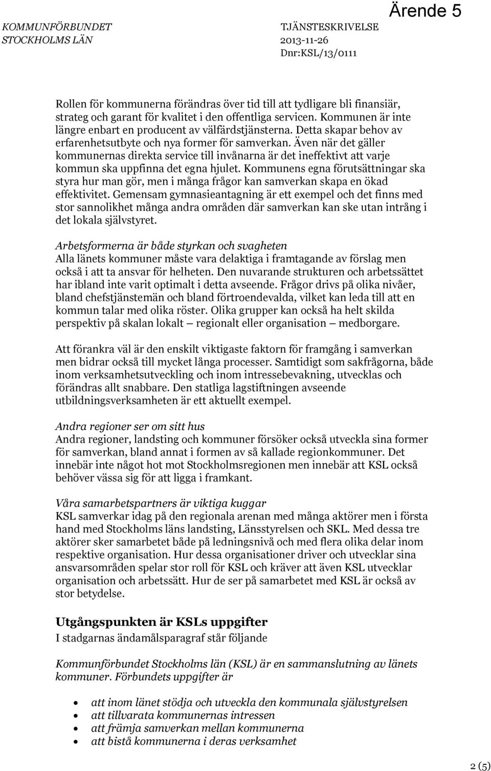Kommunens egna förutsättningar ska styra hur man gör, men i många frågor kan samverkan skapa en ökad effektivitet.