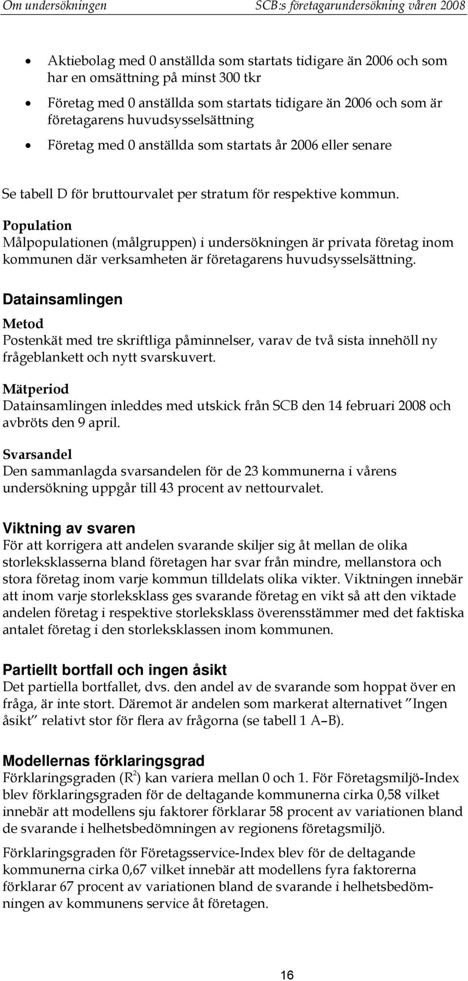 Population Målpopulationen (målgruppen) i undersökningen är privata företag inom kommunen där verksamheten är företagarens huvudsysselsättning.