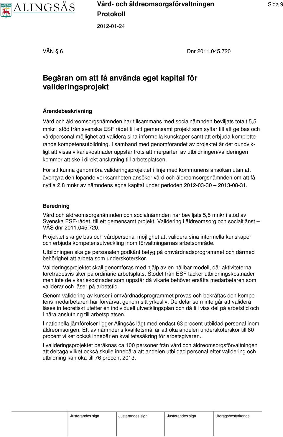 rådet till ett gemensamt projekt som syftar till att ge bas och vårdpersonal möjlighet att validera sina informella kunskaper samt att erbjuda kompletterande kompetensutbildning.