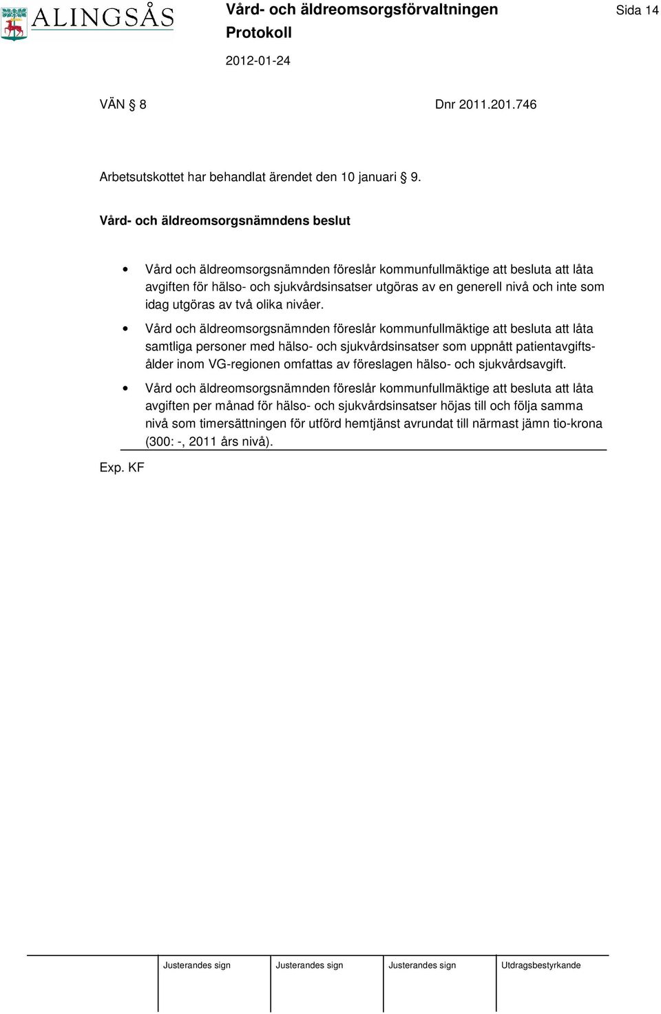 Vård och äldreomsorgsnämnden föreslår kommunfullmäktige att besluta att låta samtliga personer med hälso- och sjukvårdsinsatser som uppnått patientavgiftsålder inom VG-regionen omfattas av föreslagen