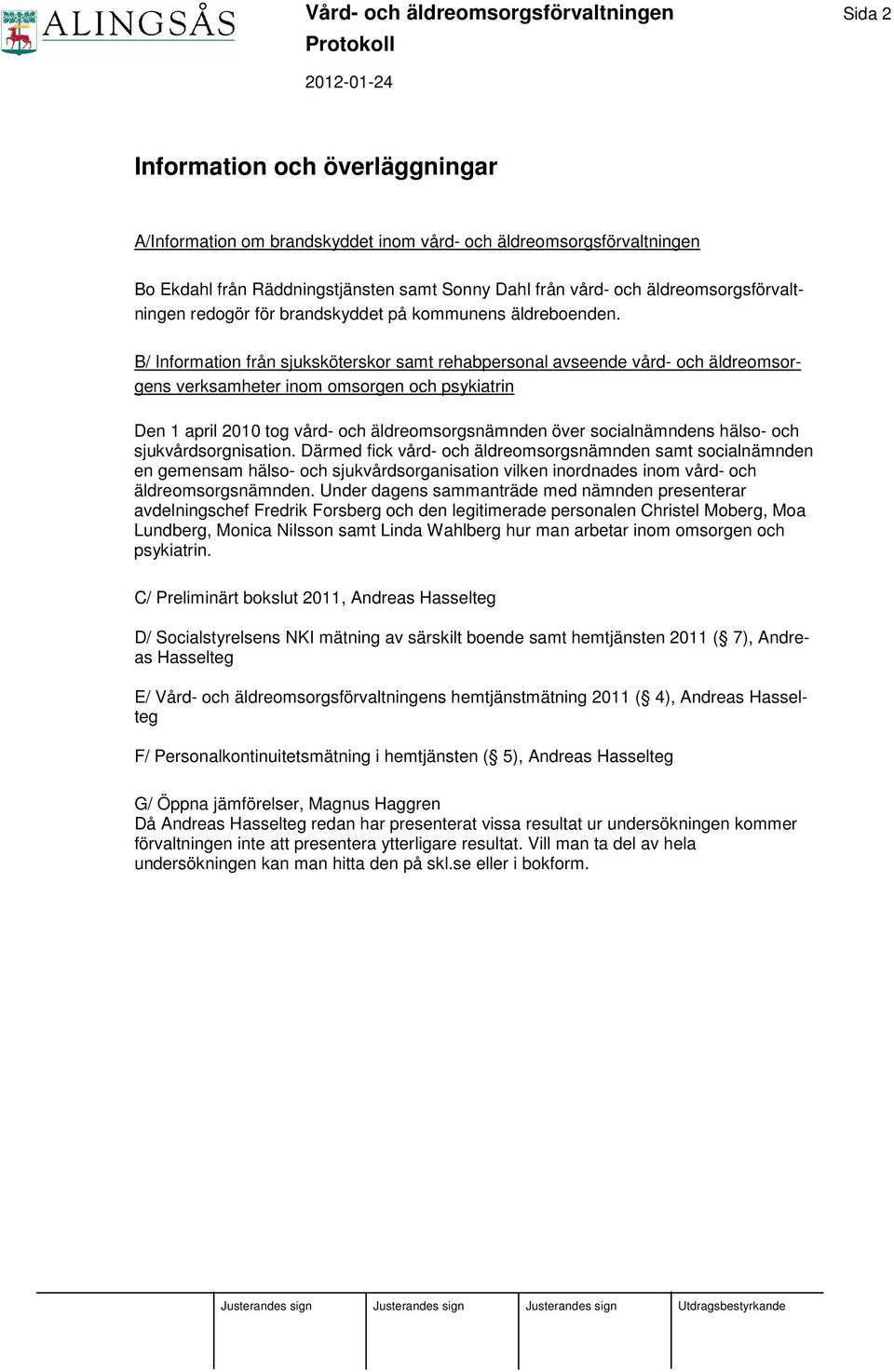 B/ Information från sjuksköterskor samt rehabpersonal avseende vård- och äldreomsorgens verksamheter inom omsorgen och psykiatrin Den 1 april 2010 tog vård- och äldreomsorgsnämnden över