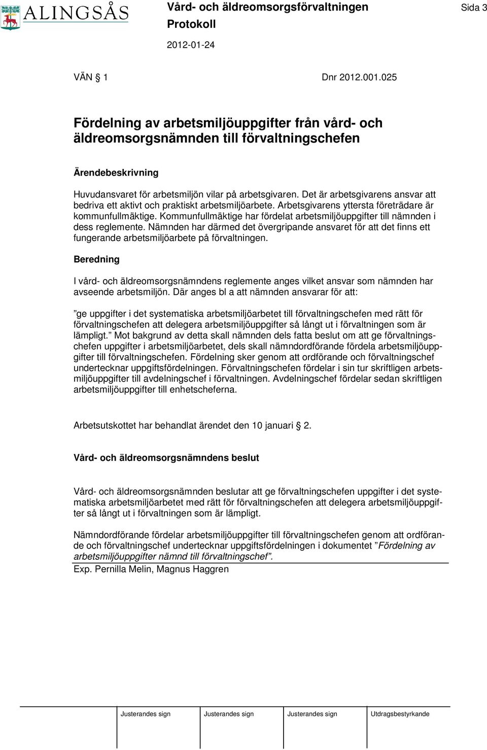 Det är arbetsgivarens ansvar att bedriva ett aktivt och praktiskt arbetsmiljöarbete. Arbetsgivarens yttersta företrädare är kommunfullmäktige.