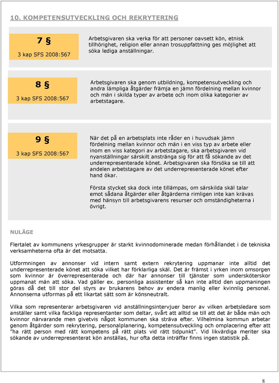 8 3 kap SFS 2008:567 Arbetsgivaren ska genom utbildning, kompetensutveckling och andra lämpliga åtgärder främja en jämn fördelning mellan kvinnor och män i skilda typer av arbete och inom olika